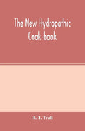 The new hydropathic cook-book; with recipes for cooking on hygienic principles: containing also a philosophical exposition of the relations of food to - Paperback