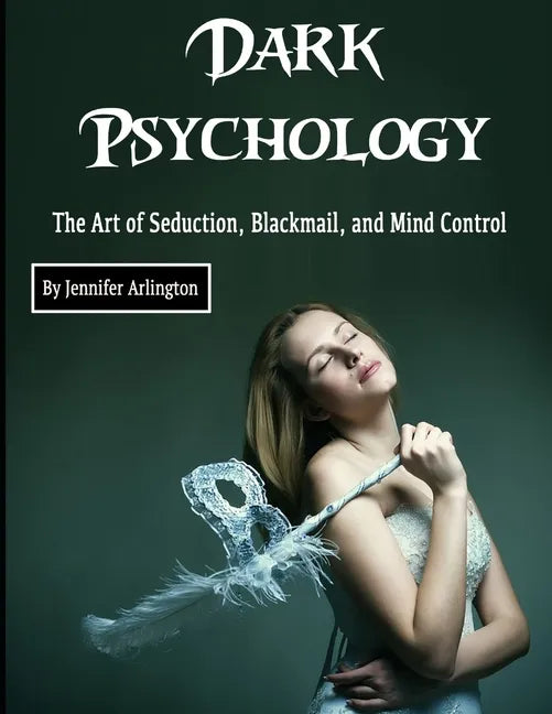 Dark Psychology: The Art of Seduction, Blackmail, and Mind Control - Paperback