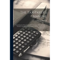 The Tax-payer's Manual; Containing the Entire Internal Revenue Laws, With the Tables of Taxation, Exemption, Stamp-duties, &c., and a Complete Alphabe - Paperback