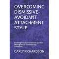 Overcoming Dismissive-Avoidant Attachment Style: Breaking Free from Emotional Barriers: Healing Hearts and Embracing Connection - Paperback