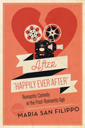 After Happily Ever After: Romantic Comedy in the Post-Romantic Age - Hardcover