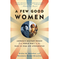 A Few Good Women: America's Military Women from World War I to the Wars in Iraq and Afghanistan - Paperback