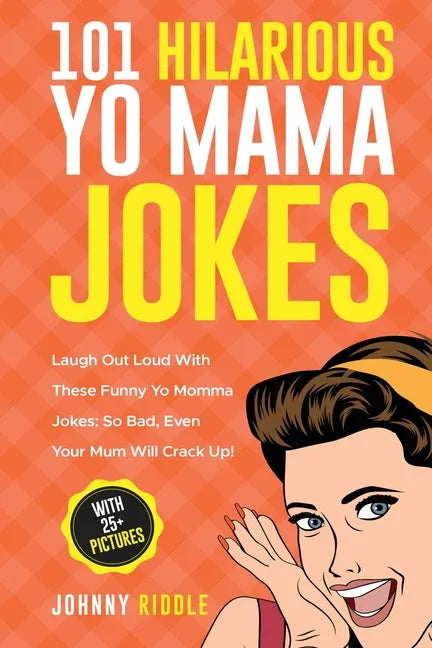 101 Hilarious Yo Mama Jokes: Laugh Out Loud With These Funny Yo Momma Jokes: So Bad, Even Your Mum Will Crack Up! (WITH 25+ PICTURES) - Paperback
