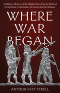 Where War Began: A Military History of the Middle East from the Birth of Civilization to Alexander the Great and the Romans - Hardcover