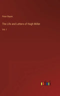 The Life and Letters of Hugh Miller: Vol. I - Hardcover