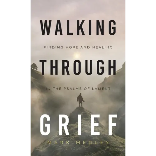 Walking Through Grief: Finding Hope and Healing in the Psalms of Lament - Hardcover