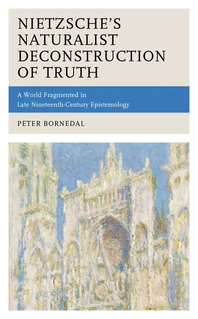 Nietzsche's Naturalist Deconstruction of Truth: A World Fragmented in Late Nineteenth-Century Epistemology - Paperback