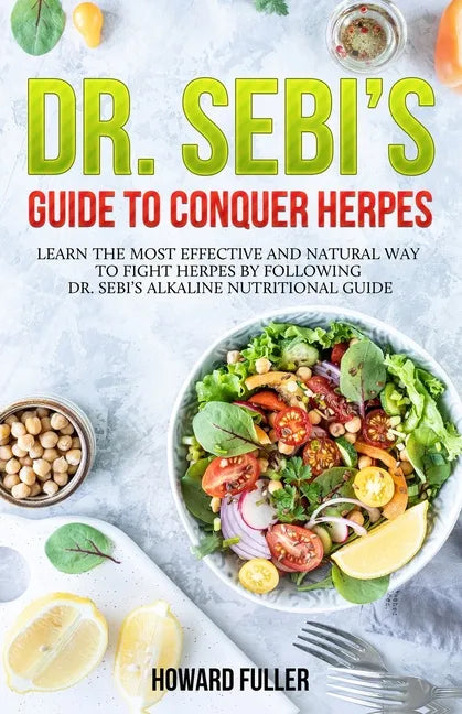 Dr. Sebi's Guide to Conquer Herpes: Learn the Most Effective and Natural Way to Fight Herpes by Following Dr. Sebi's Alkaline Nutritional Guide - Paperback