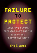 Failure to Protect: America's Sexual Predator Laws and the Rise of the Preventive State - Paperback