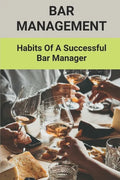 Bar Management: Habits Of A Successful Bar Manager: Bar Improvement Ideas - Paperback