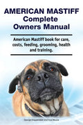 American Mastiff Complete Owners Manual. American Mastiff book for care, costs, feeding, grooming, health and training. - Paperback