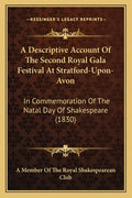 A Descriptive Account of the Second Royal Gala Festival at Stratford-Upon-Avon: In Commemoration of the Natal Day of Shakespeare (1830) - Paperback