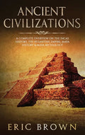 Ancient Civilizations: A Complete Overview On The Incas History, The Byzantine Empire, Maya History & Maya Mythology - Hardcover
