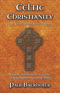 Celtic Christianity and the First Christian Kings in Britain: From Saint Patrick and St. Columba, to King Ethelbert and King Alfred - Paperback