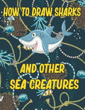 How to Draw Sharks and Other sea creatures: how to draw for kids step by step Sea Creature Activities Dolphin Octopus Fish crap how to draw for kids s - Paperback
