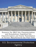 Resource for Mgp Site Characterization and Remediation: Expedited Site Characterization and Source Remediation at Former Manufactured Gas Plant Sites - Paperback