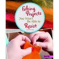 Felting Projects You Won't Be Able to Resist - Hardcover