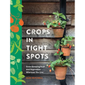 Crops in Tight Spots: Grow Amazing Fruit and Vegetables Wherever You Like - Hardcover