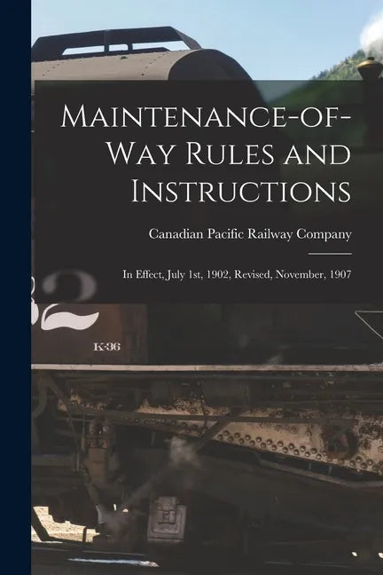 Maintenance-of-way Rules and Instructions [microform]: in Effect, July 1st, 1902, Revised, November, 1907 - Paperback