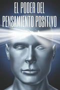 El Poder del Pensamiento Positivo: La importancia del impacto que tienen los pensamientos en nuestra vida - Paperback