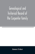 Genealogical and historical record of the Carpenter family: with a brief genealogy of some of the descendants of William Carpenter, of Weymouth, and R - Paperback