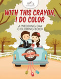 With This Crayon, I Do Color - A Wedding Day Coloring Book - Paperback
