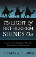 The Light of Bethlehem Shines on: Sermons and Children's Messages for Advent and Christmas - Paperback