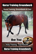 Horse Training Groundwork, Horse Training, Groundwork & Care By SaddleUP Horse Training, Are You Ready to Saddle Up? Easy Training * Fast Results, Hor - Paperback