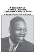 A Biography of Charlie Christian, Jazz Guitar's King of Swing - Paperback