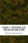 Part 1: Within An Inch Of His Life: (Emile Gaboriau Classics Collection) - Paperback
