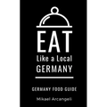 Eat Like a Local- Germany: German Food Guide - Paperback