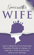 Narcissistic Wife: Learn to Master the Covert Narcissistic Personality Disorder in a Spouse, No Longer Be a Victim of Narcissistic Abuse - Paperback