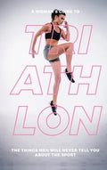 A Woman's Guide to Triathlon: The Things Men Will Never Tell You About the Sport - Hardcover