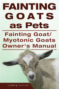 Fainting Goats as Pets. Fainting Goat or Myotonic Goats Owners Manual - Paperback