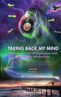 Taking Back My Mind: My Journey Out of Depression with Psilocybin Mushrooms - Paperback