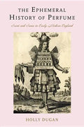 The Ephemeral History of Perfume: Scent and Sense in Early Modern England - Hardcover