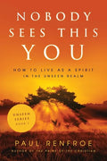 Nobody Sees This You: How to Live as a Spirit in the Unseen Realm - Paperback