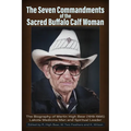 The Seven Commandments of The-Sacred Buffalo Calf Woman: The Biography of Martin High Bear (1919-1995) Lakota Medicine Man and Spirtual Leader - Paperback
