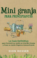 Mini granja para principiantes: La guía definitiva para convertir su jardín en una mini granja y crear un jardín orgánico autosuficiente - Hardcover