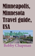 Minneapolis, Minnesota Travel guide, USA: Tourism, Honeymoon, Holiday, Business, History and Environmental study - Paperback