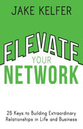 Elevate Your Network: 25 Keys to Building Extraordinary Relationships in Life and Business - Paperback