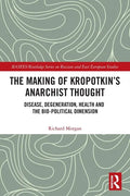 The Making of Kropotkin's Anarchist Thought: Disease, Degeneration, Health and the Bio-Political Dimension - Paperback