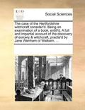 The Case of the Hertfordshire Witchcraft Consider'd. Being an Examination of a Book, Entitl'd, a Full and Impartial Account of the Discovery of Sorcer - Paperback