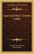 Cups and Their Customs (1869) - Hardcover