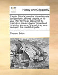 Captain Bilton's Journal of His Unfortunate Voyage from Lisbon to Virginia, in the Year 1707 Giving an Account of the Miraculous Preservation of Himse - Paperback