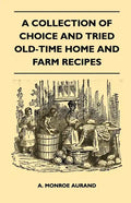 A Collection of Choice and Tried Old-Time Home and Farm Recipes - Paperback
