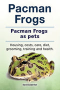 Pacman frogs. Pacman frogs as pets. Housing, costs, care, diet, grooming, training and health. - Paperback