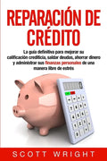Reparación de crédito: La guía definitiva para mejorar su calificación crediticia, saldar deudas, ahorrar dinero y administrar sus finanzas p - Paperback
