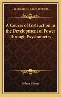 A Course of Instruction in the Development of Power Through Psychometry - Hardcover