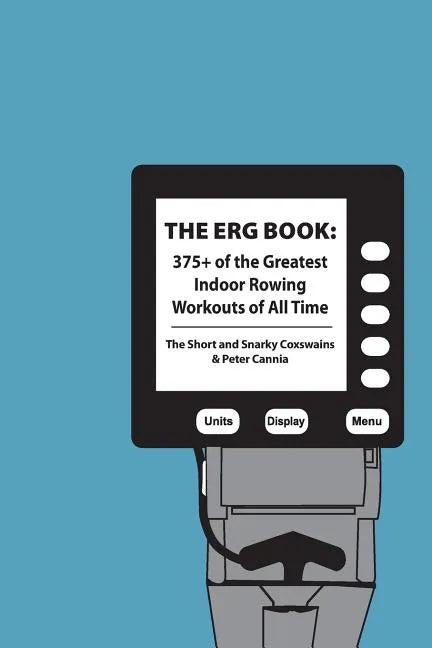 The Erg Book: 375+ of the Greatest Indoor Rowing Workouts of All Time - Paperback